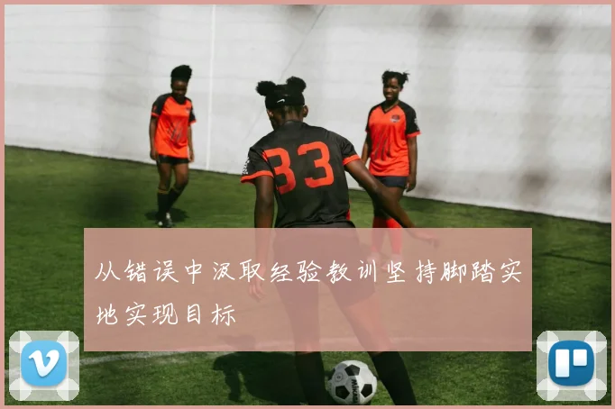 从错误中汲取经验教训坚持脚踏实地实现目标